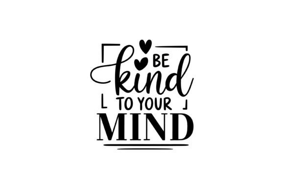 Be Kind to Your Mind Quote SVG Graphics for T-Shirt Designs
