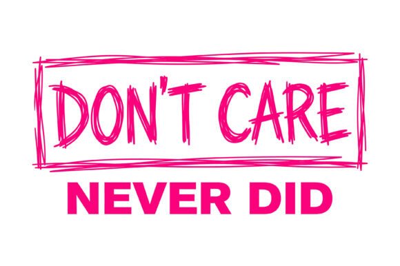 Don t Care Never Did Sassy Quote SVG Graphics for T-Shirt Designs