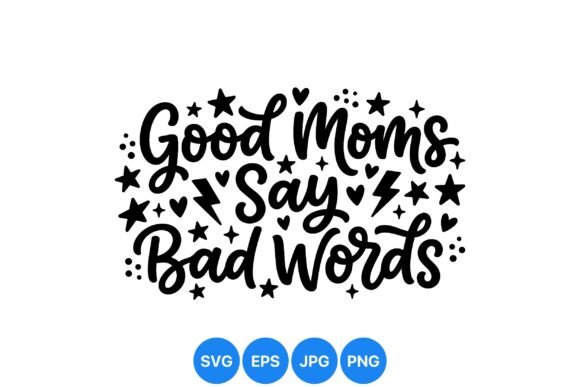 Good Moms Say Fun Quote SVG for Graphics and Illustrations