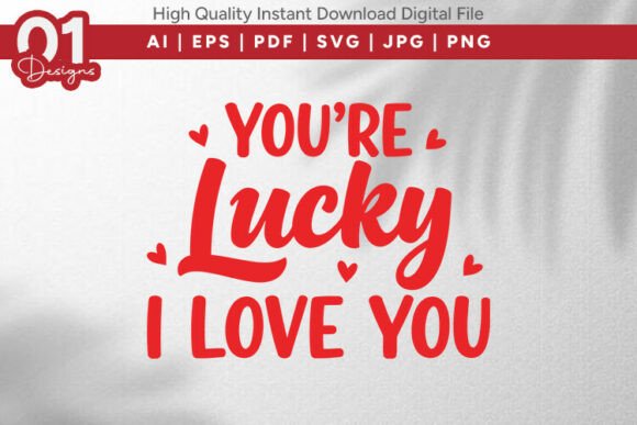 You're Lucky I Love You Quote SVG Graphics and T-Shirt Designs Review